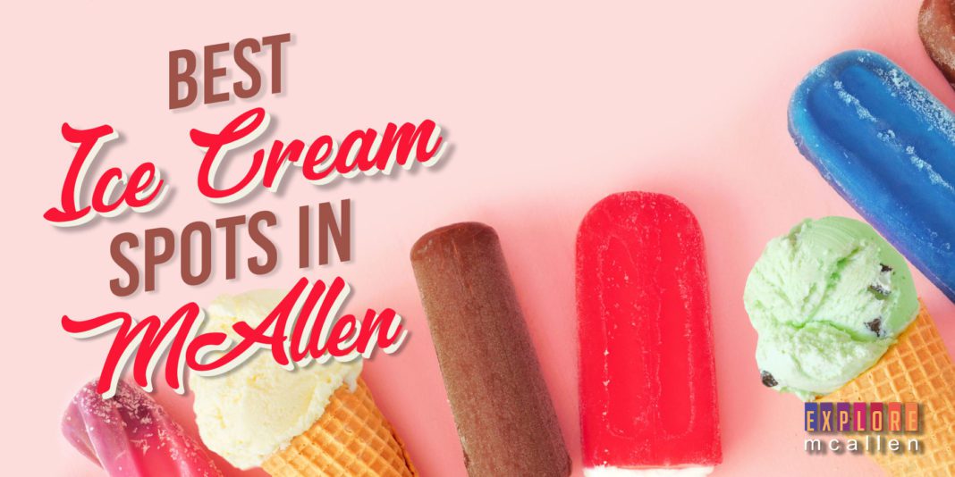 7 Ice Cream McAllen Restaurants to Try As Soon as Popsicle Explore